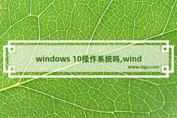 windows 10操作系统吗,windows 10 s模式