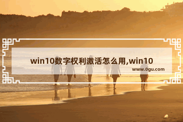 win10数字权利激活怎么用,win10数字激活和关联账户