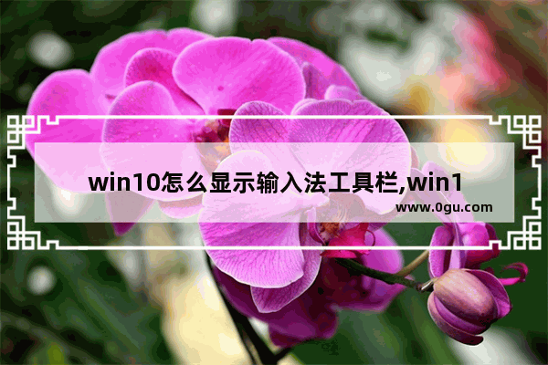 win10怎么显示输入法工具栏,win10语言输入法不见了