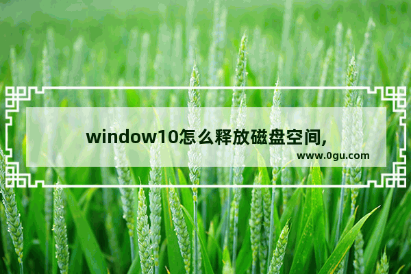 window10怎么释放磁盘空间,