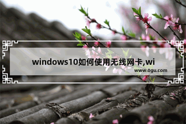 windows10如何使用无线网卡,win10查看无线网卡mac地址