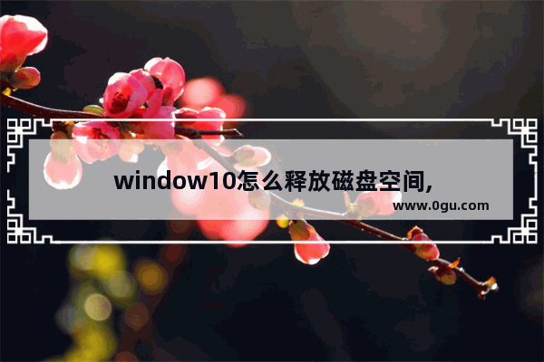 window10怎么释放磁盘空间,