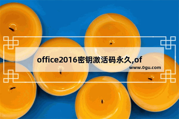 office2016密钥激活码永久,office2017永久激活密钥