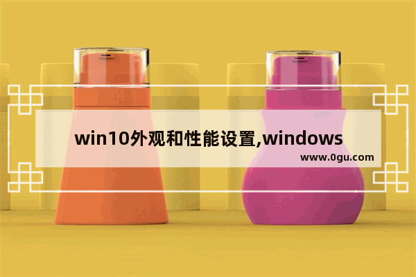 win10外观和性能设置,windows10外观和性能设置