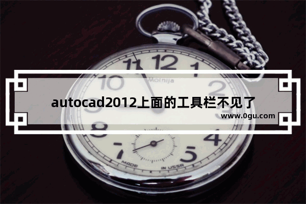 autocad2012上面的工具栏不见了 怎么办,autocad2007上面的工具栏不见了怎么办