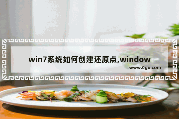 win7系统如何创建还原点,windows操作系统如何创建自动还原点