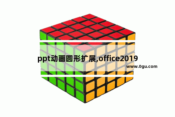 ppt动画圆形扩展,office2019ppt自定义动画