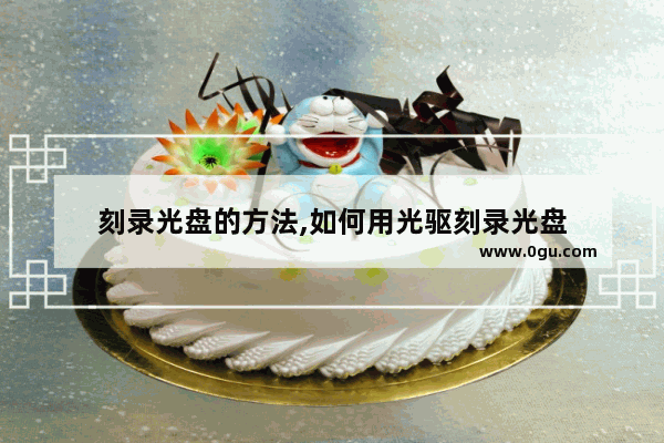 刻录光盘的方法,如何用光驱刻录光盘