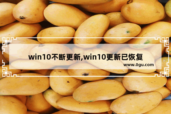 win10不断更新,win10更新已恢复,我们正在检查