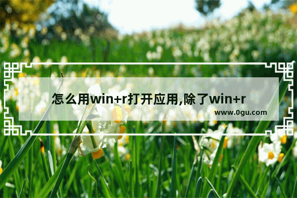 怎么用win+r打开应用,除了win+r还有什么可以打开运行