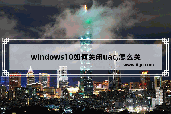 windows10如何关闭uac,怎么关闭uacwin10 2