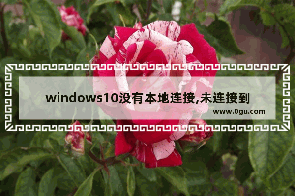 windows10没有本地连接,未连接到windows系统