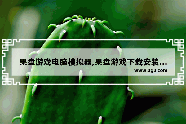果盘游戏电脑模拟器,果盘游戏下载安装不了