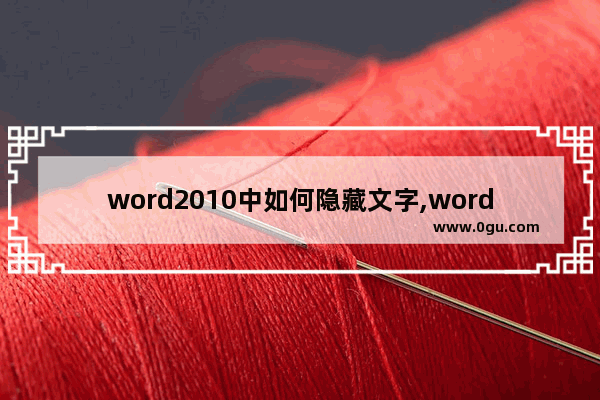 word2010中如何隐藏文字,word文档怎样显示隐藏的文字