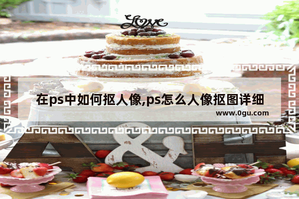 在ps中如何抠人像,ps怎么人像抠图详细步骤