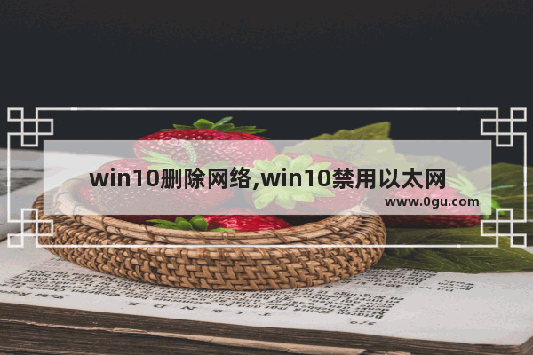 win10删除网络,win10禁用以太网络后如何恢复