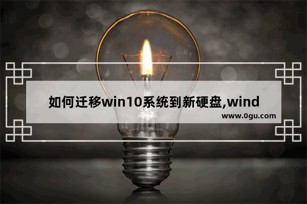如何迁移win10系统到新硬盘,windows系统迁移到新硬盘