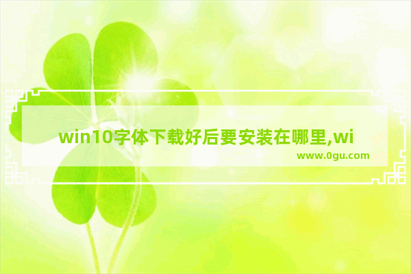 win10字体下载好后要安装在哪里,win10安装字体后找不到