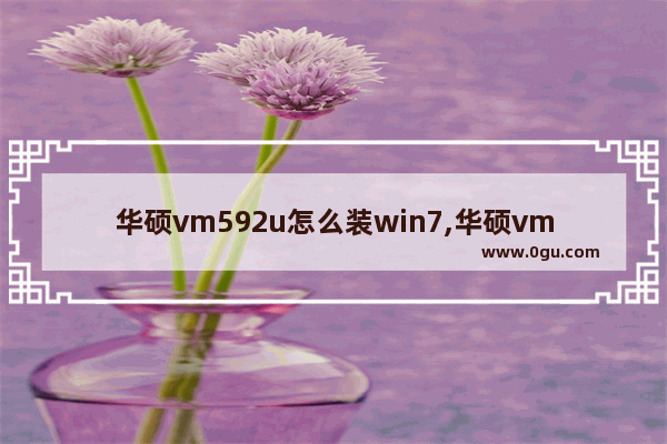 华硕vm592u怎么装win7,华硕vm591u安装win7