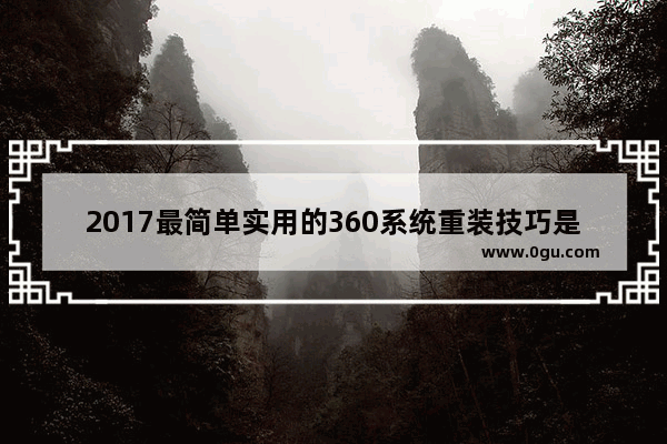 2017最简单实用的360系统重装技巧是什么,2017最简单实用的360系统重装技巧下载