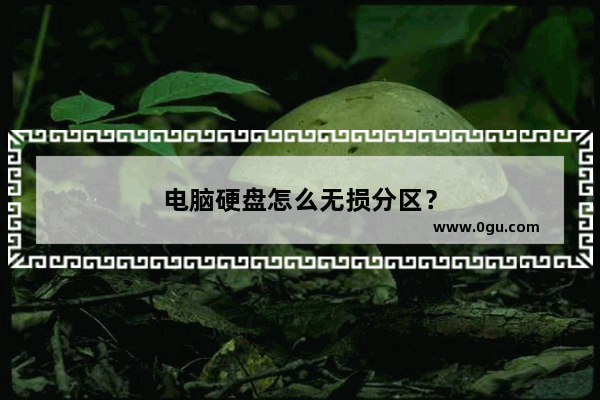 电脑硬盘怎么无损分区？