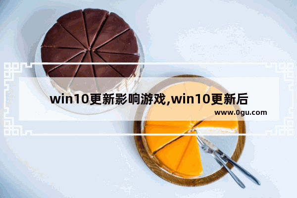 win10更新影响游戏,win10更新后游戏
