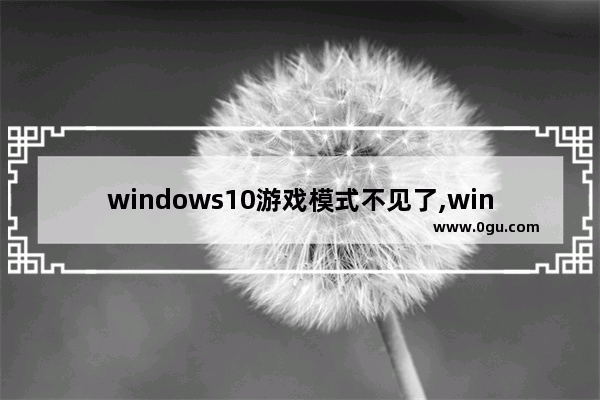 windows10游戏模式不见了,win10系统没有游戏设置