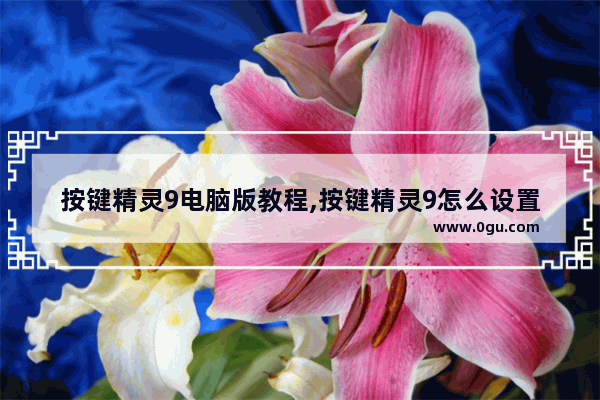 按键精灵9电脑版教程,按键精灵9怎么设置键盘按键