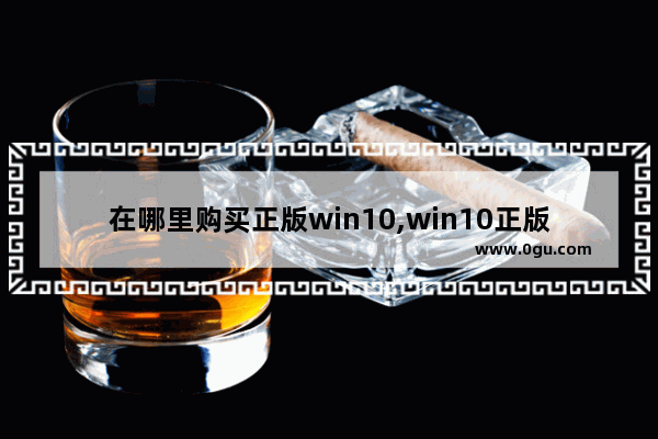 在哪里购买正版win10,win10正版购买