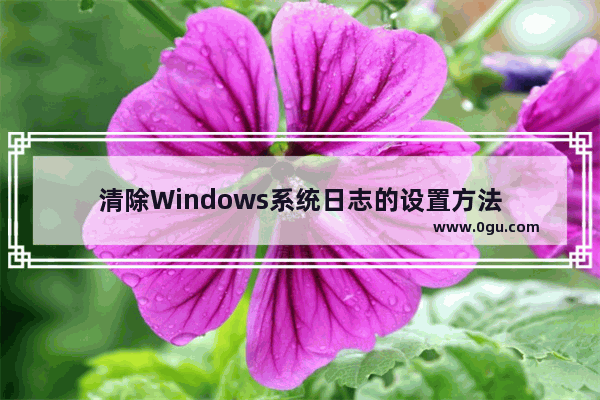 清除Windows系统日志的设置方法