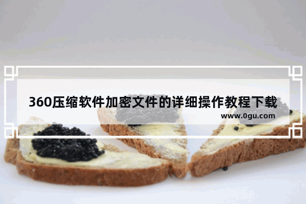 360压缩软件加密文件的详细操作教程下载,360压缩软件加密文件的详细操作教程怎么安装