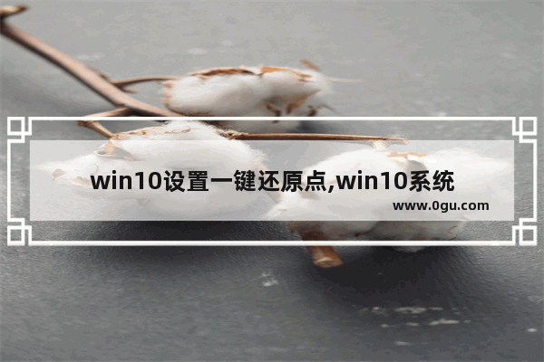 win10设置一键还原点,win10系统还原点怎么用
