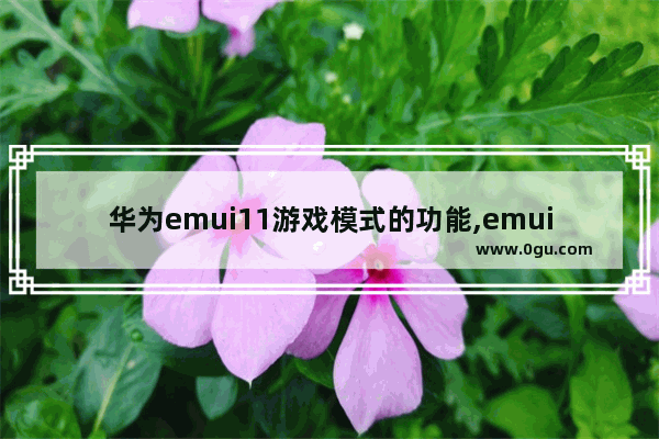华为emui11游戏模式的功能,emui11游戏设置
