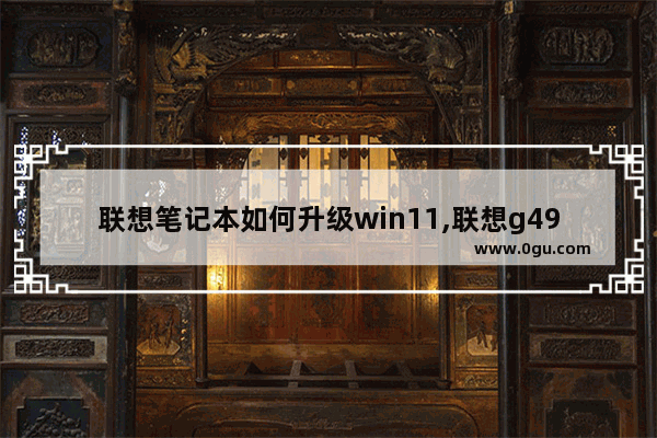 联想笔记本如何升级win11,联想g4900装win7