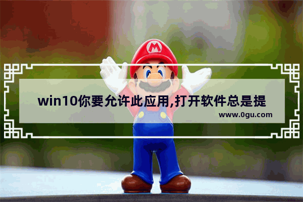 win10你要允许此应用,打开软件总是提示你要允许此应用