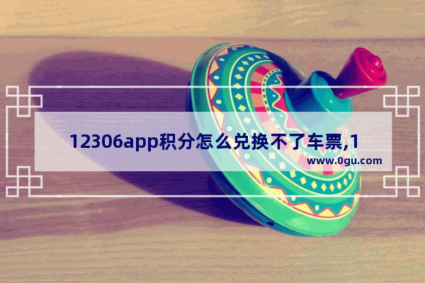 12306app积分怎么兑换不了车票,12306app积分怎么兑换