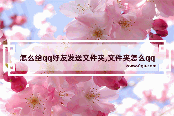 怎么给qq好友发送文件夹,文件夹怎么qq发送给好友