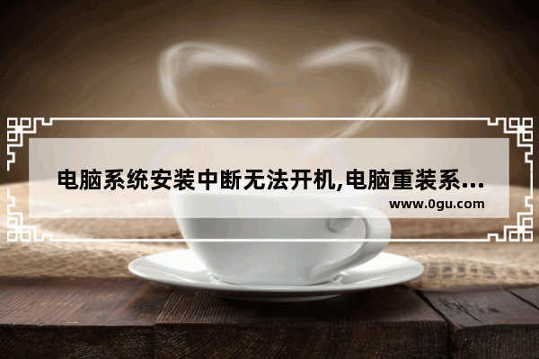 电脑系统安装中断无法开机,电脑重装系统中断开不了机怎么办