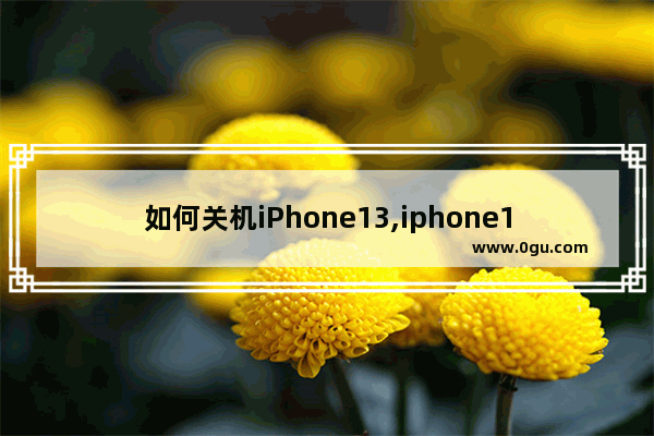 如何关机iPhone13,iphone13怎么设置关机