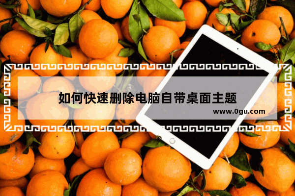 如何快速删除电脑自带桌面主题