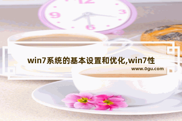 win7系统的基本设置和优化,win7性能优化设置