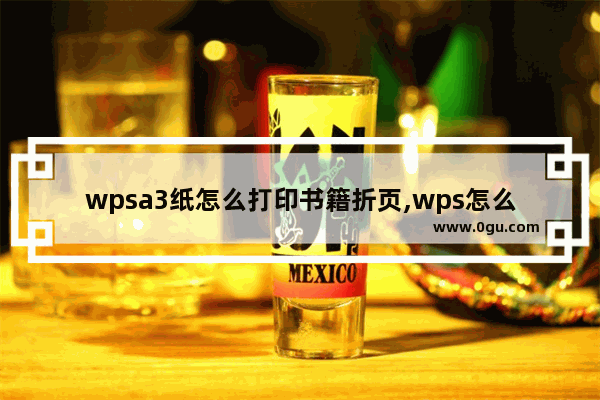 wpsa3纸怎么打印书籍折页,wps怎么打印书页