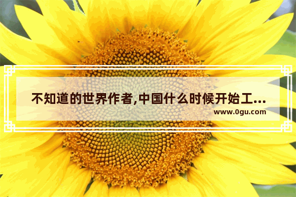 不知道的世界作者,中国什么时候开始工业革命