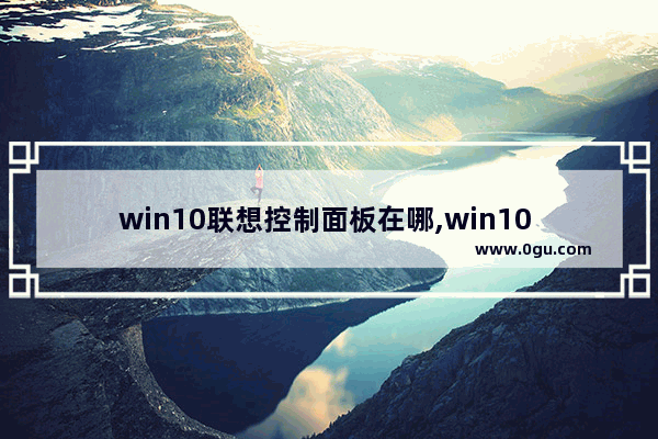 win10联想控制面板在哪,win10 控制面板 打开