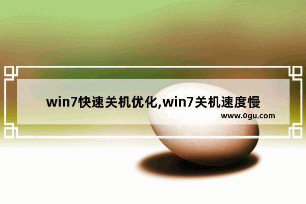 win7快速关机优化,win7关机速度慢怎么办