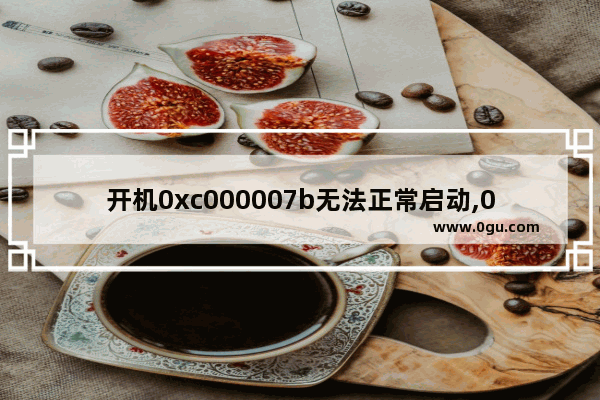 开机0xc000007b无法正常启动,0xc000000b无法开机