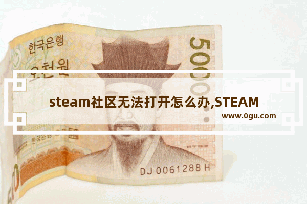 steam社区无法打开怎么办,STEAM社区打不开 很简单教你一招!