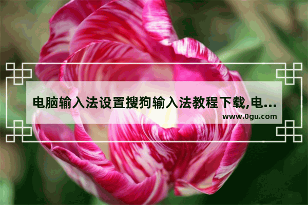 电脑输入法设置搜狗输入法教程下载,电脑输入法设置搜狗输入法教程图片