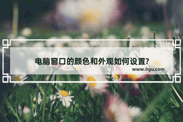 电脑窗口的颜色和外观如何设置?