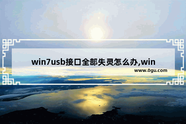 win7usb接口全部失灵怎么办,win7usb接口不能用